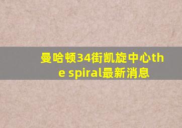 曼哈顿34街凯旋中心the spiral最新消息